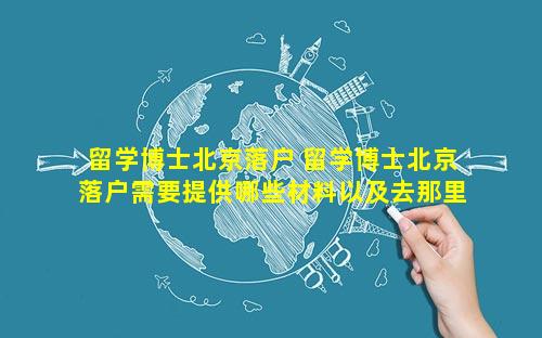 留学博士北京落户 留学博士北京落户需要提供哪些材料以及去那里提交
